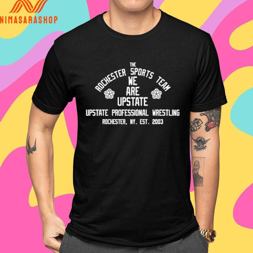 The Rochester Sport Team We Are Upstate Upstate Professional Wrestling Rochester Ny Est 2003 Shirts