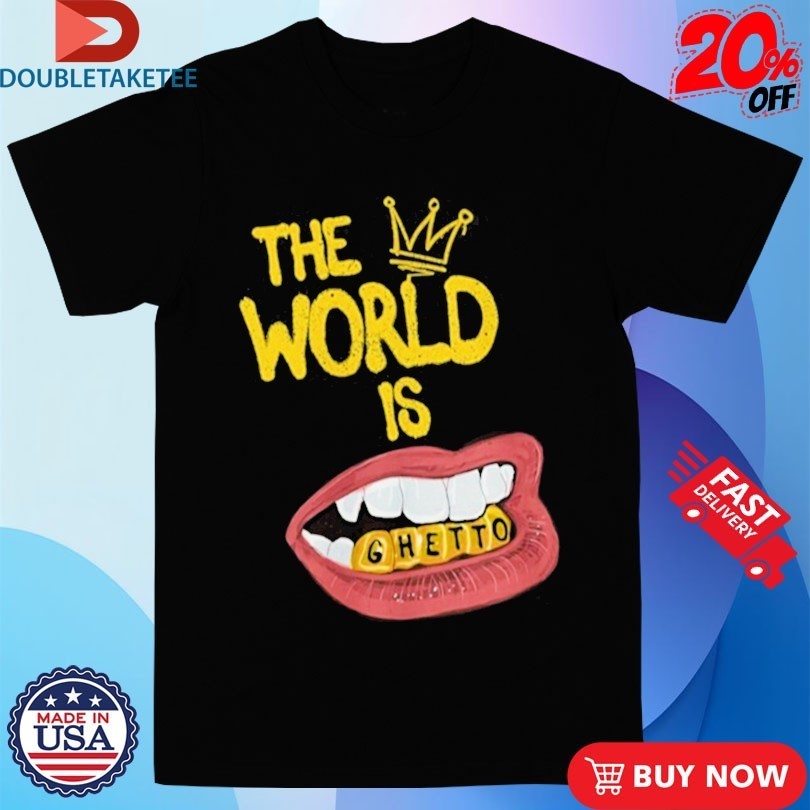 The World Is Ghetto Shirts