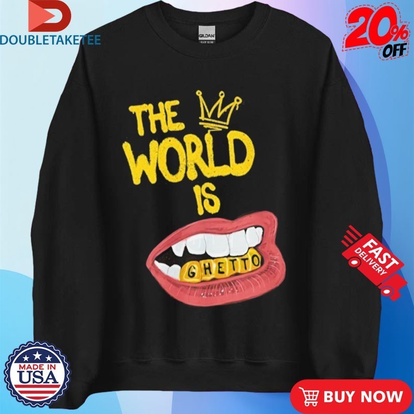 The World Is Ghetto Shirts