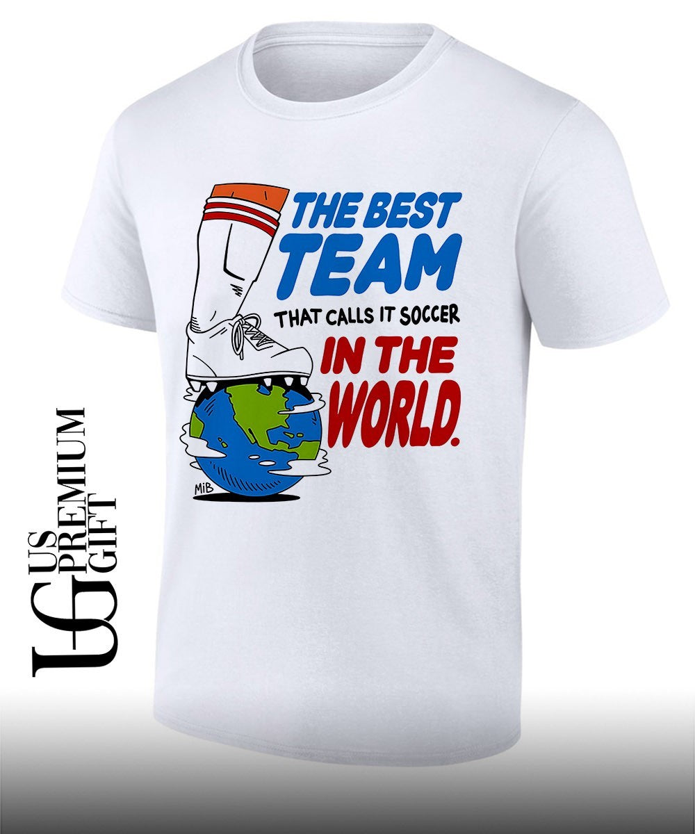 The best team that calls it soccer in the World shirt
