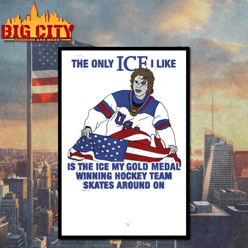 The only ice I like is the ice my gold medal winning hockey team skates around on Shirt