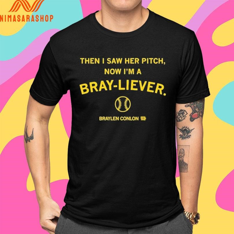 Then I Saw Her Pitch Now I’m A Bray-Liever Braylen Conlon Shirts