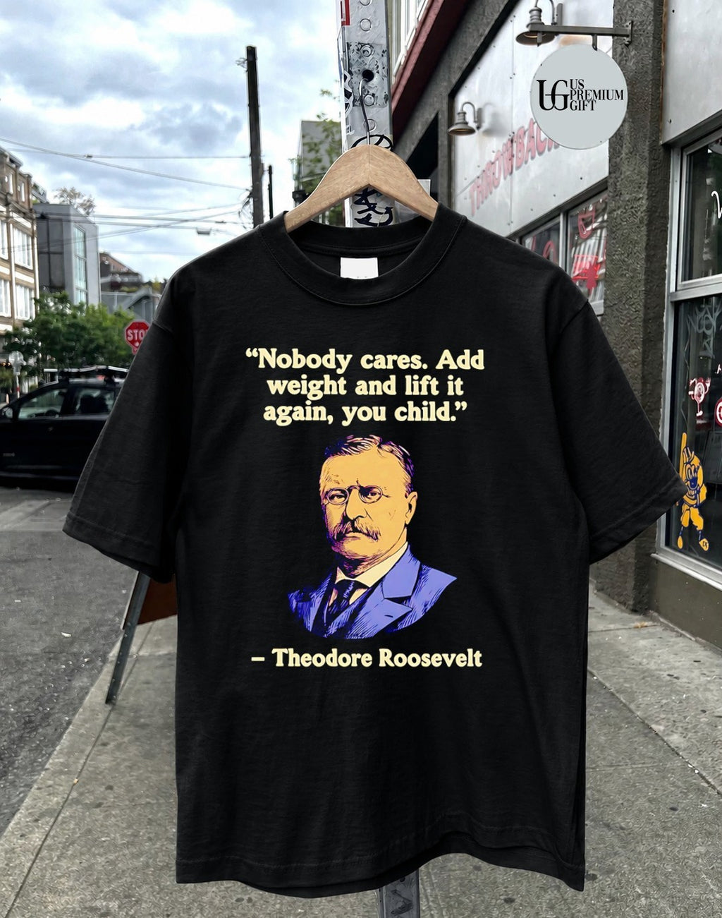 Theodore Roosevelt Nobody cares add weight and lift it again yoou child shirt