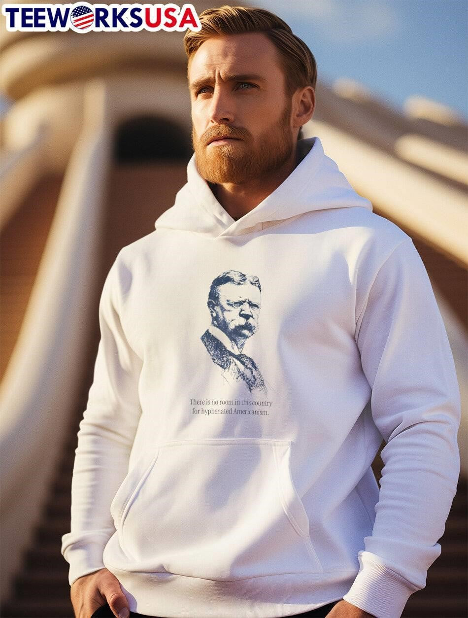 Theodore Roosevelt There Is No Room In This Country For Hyphenated Americanism Shirt