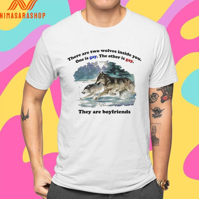 There Are Two Wolves Inside You One Is Gay The Other Is Gay They Are Boyfriends Shirts
