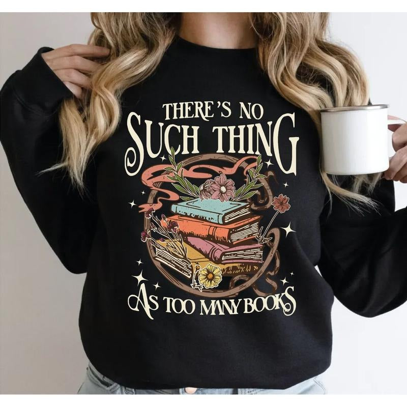 There Is No Such Thing As Too Many Books Sweatshirt, Librarian Hoodie, Bookworm Tshirt, Book Lover Gift, Bibliophile...