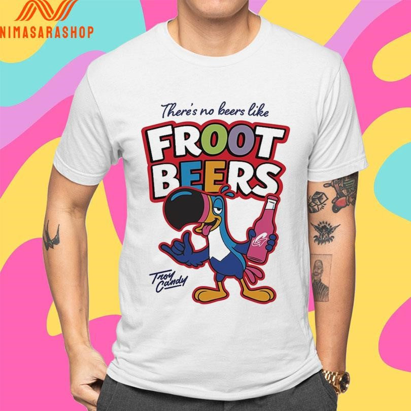 There’s No Beers Like Froot Beers Troy Candy Shirts