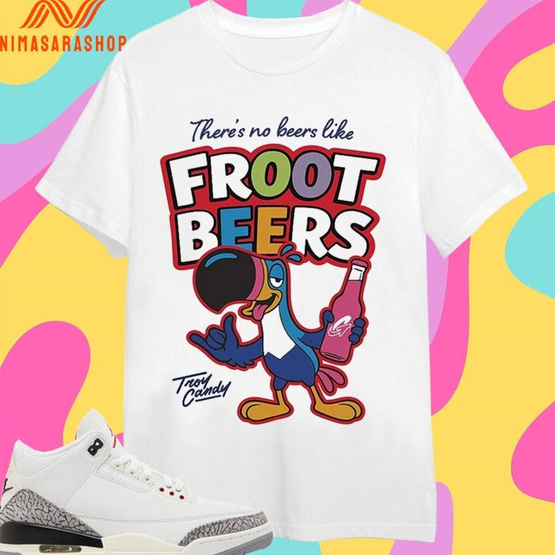 There’s No Beers Like Froot Beers Troy Candy Shirts