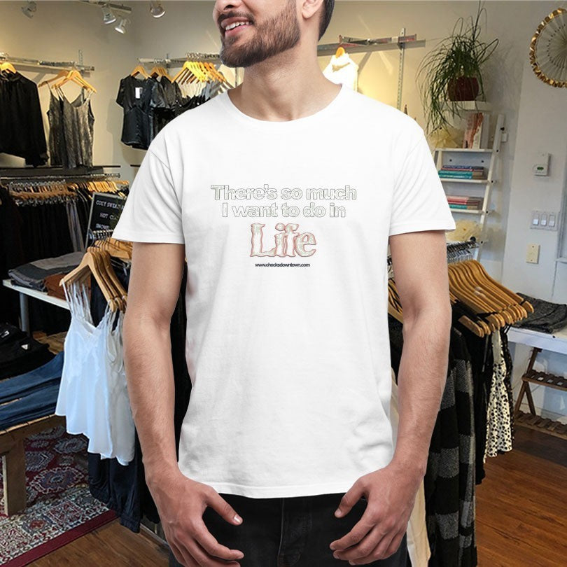 There’s So Much I Want To Do In Life Shirts