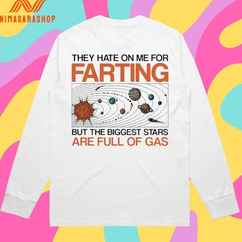 They Hate On Me For Farting But The Biggest Stars Are Full Of Gas Shirts