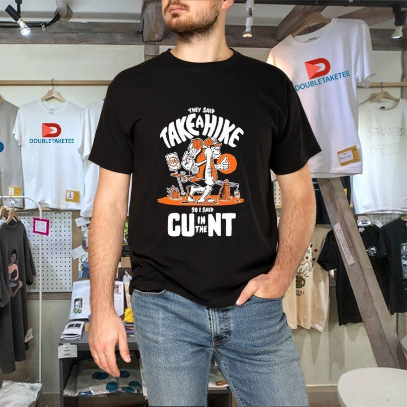 They Said Take A Hike So I Said CU In The NT T-shirts