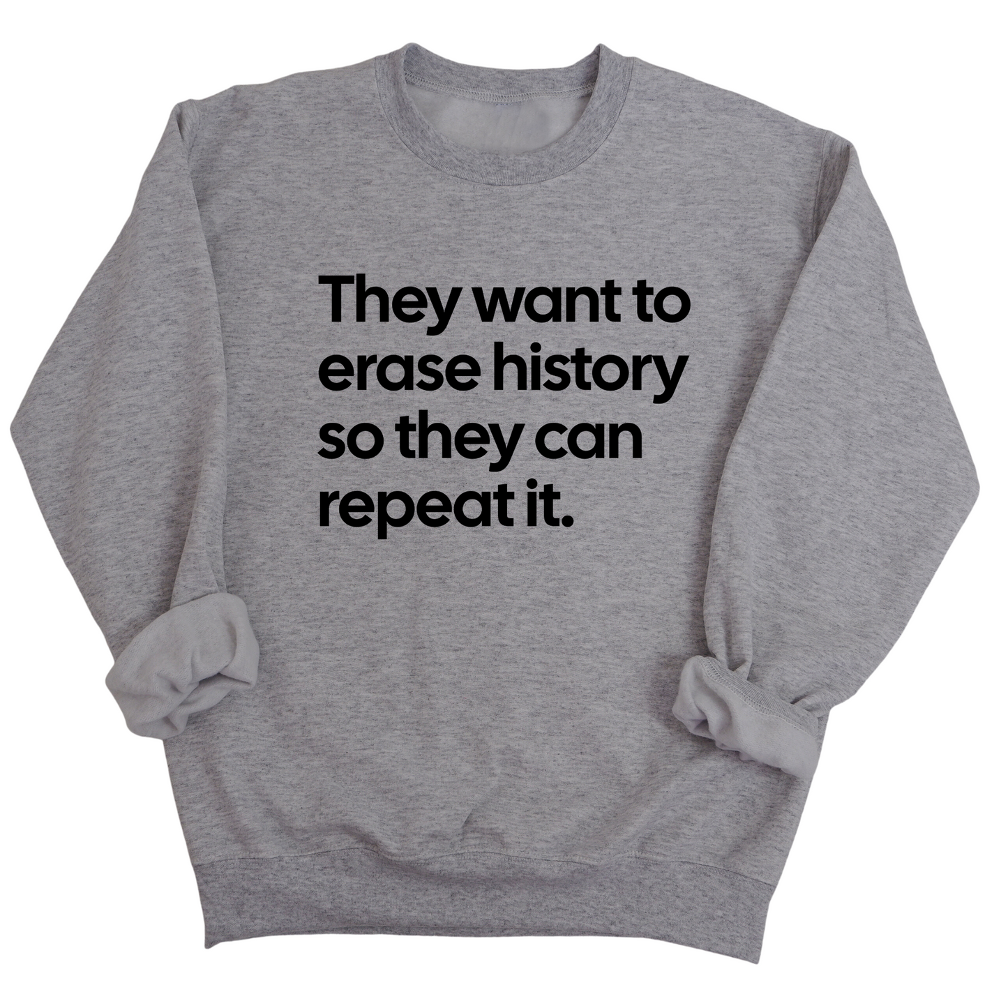 They Want to Erase History So They Can Repeat It Unisex Sweatshirt