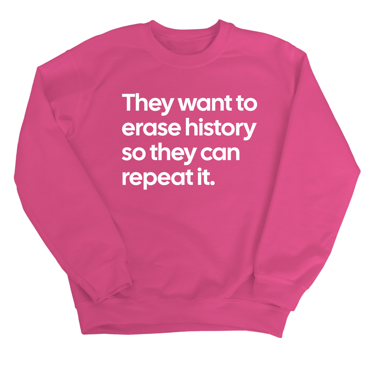 They Want to Erase History So They Can Repeat It Unisex Sweatshirt