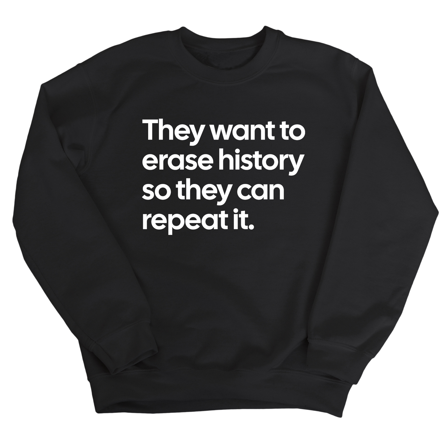 They Want to Erase History So They Can Repeat It Unisex Sweatshirt