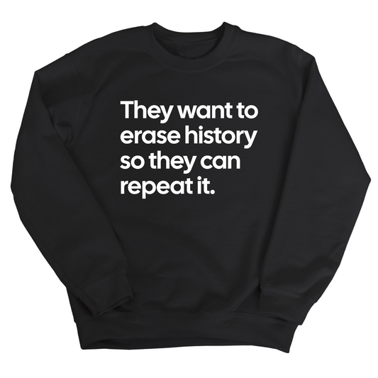 They Want to Erase History So They Can Repeat It Unisex Sweatshirt