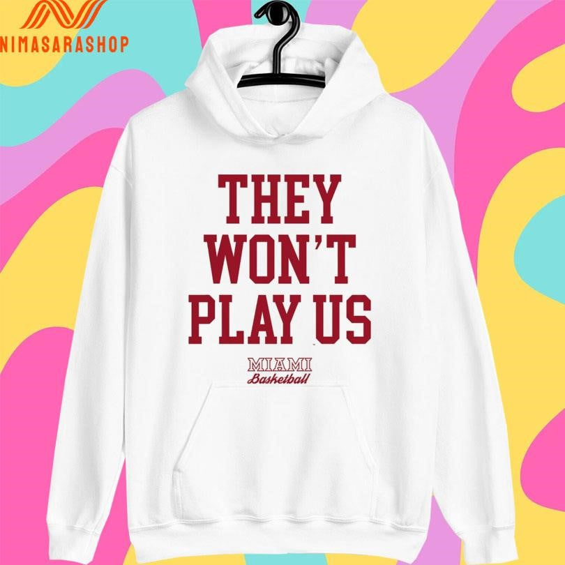 They Won’t Play Us Miami Basketball Shirts
