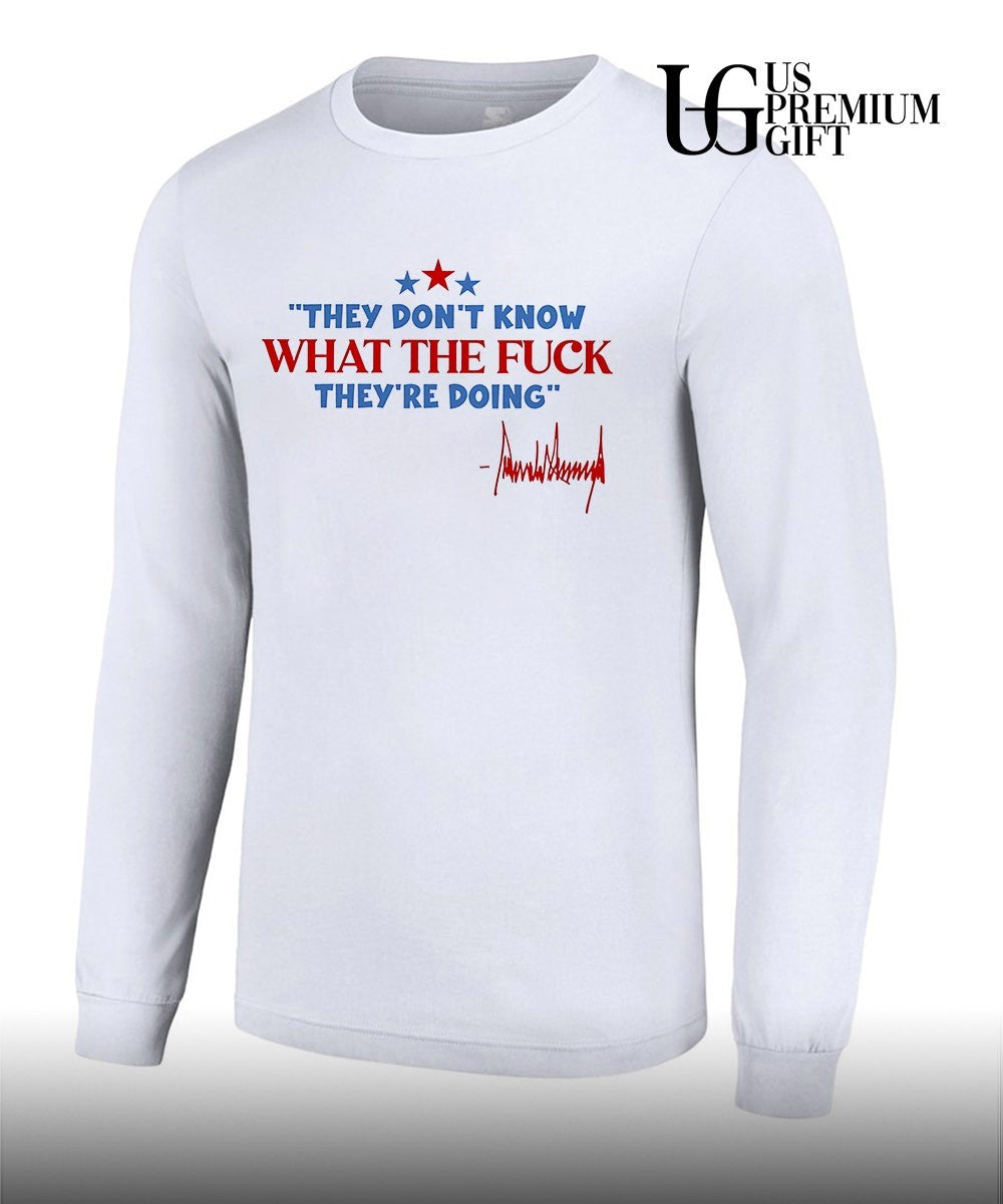 They don’t know what the fuck they’re doing 4th of July Trump signature shirt