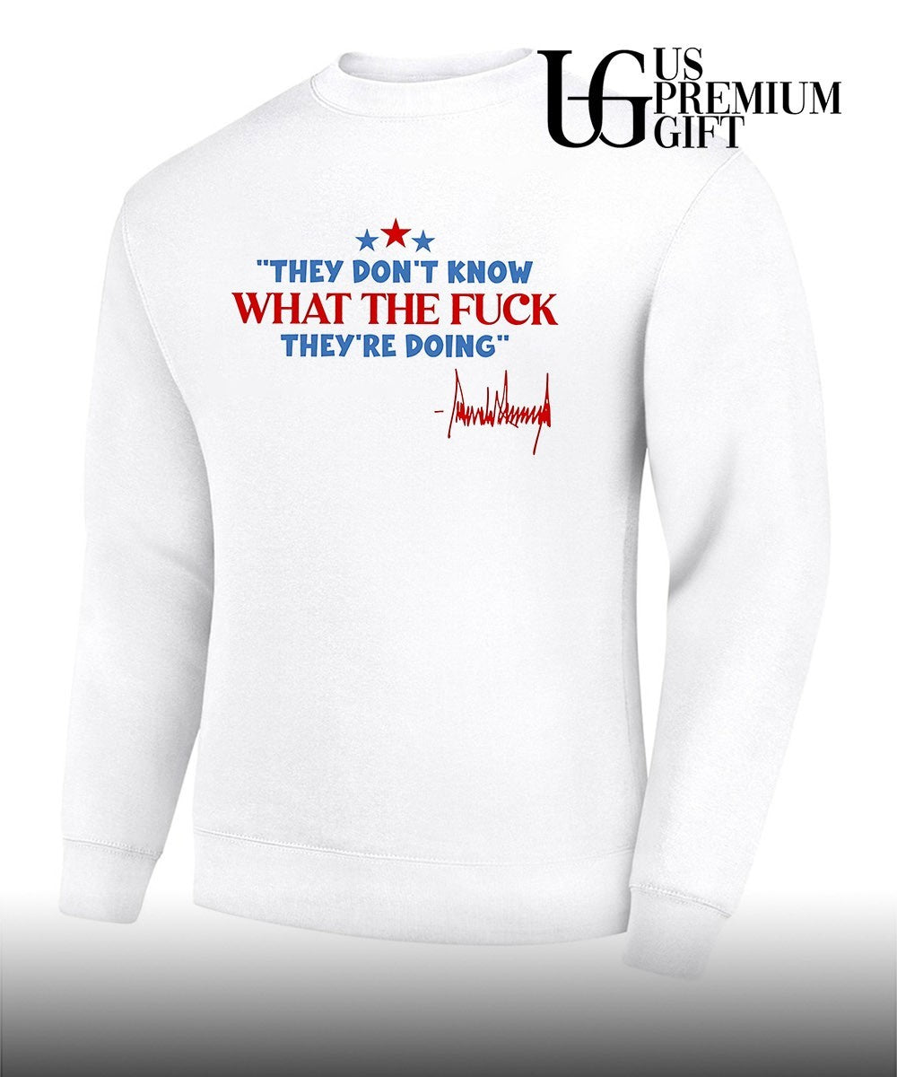 They don’t know what the fuck they’re doing 4th of July Trump signature shirt
