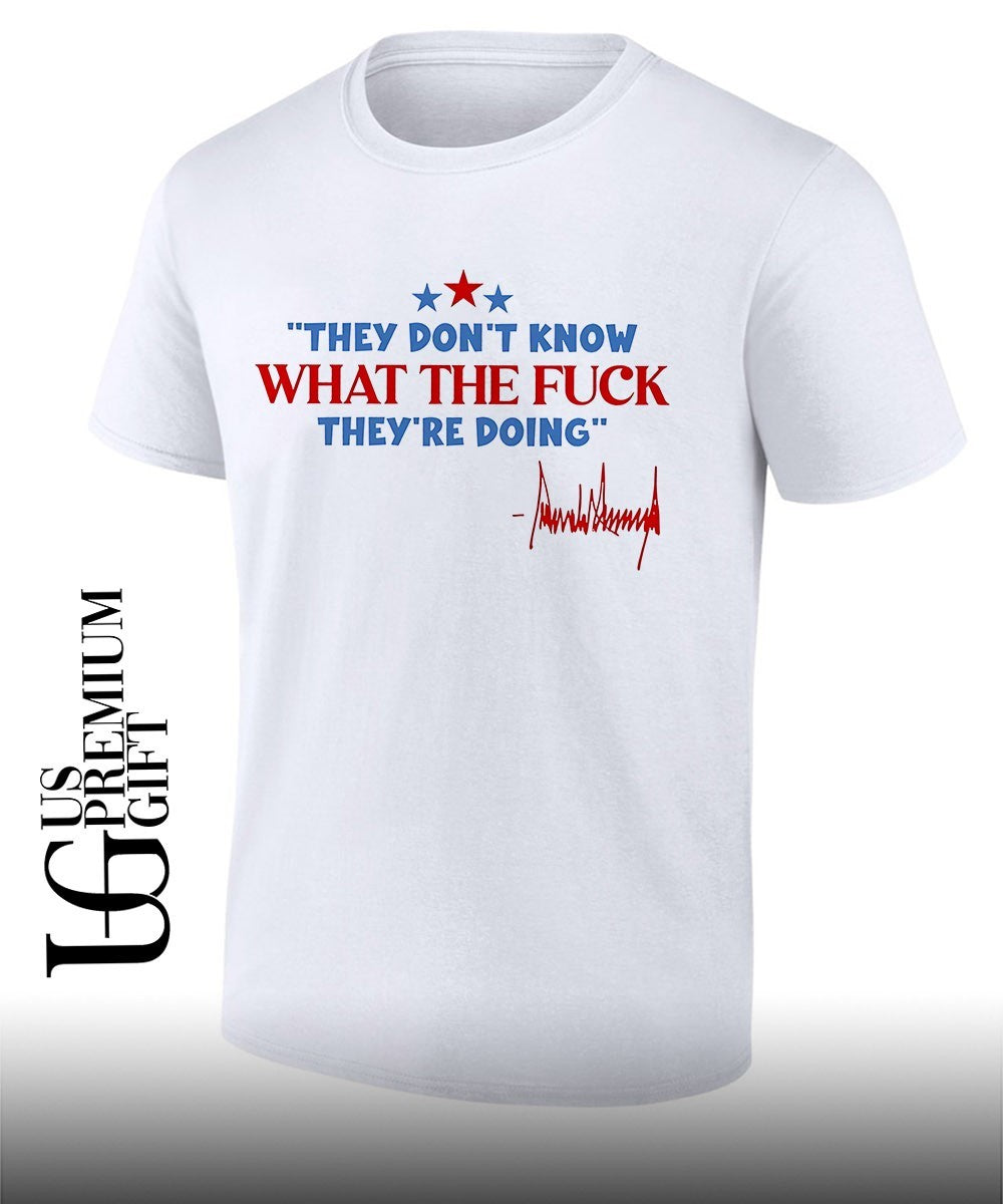 They don’t know what the fuck they’re doing 4th of July Trump signature shirt