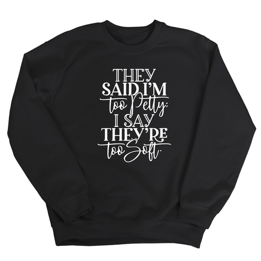 They say I'm too petty, I say they're too soft Unisex Sweatshirt