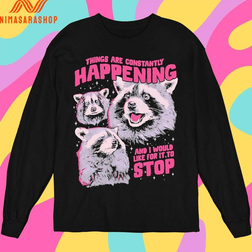 Things Are Constantly Happening And I Would Like For It To Stop Shirts