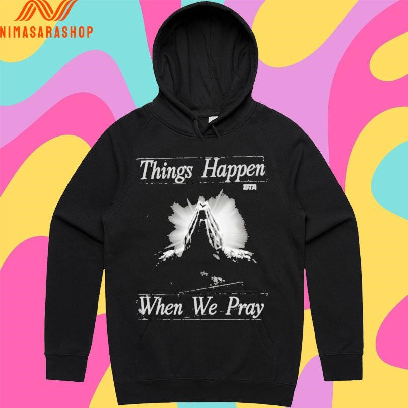 Things Happen When We Pray BTA Shirts