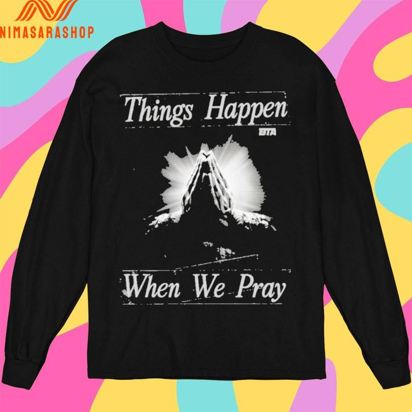Things Happen When We Pray BTA Shirts