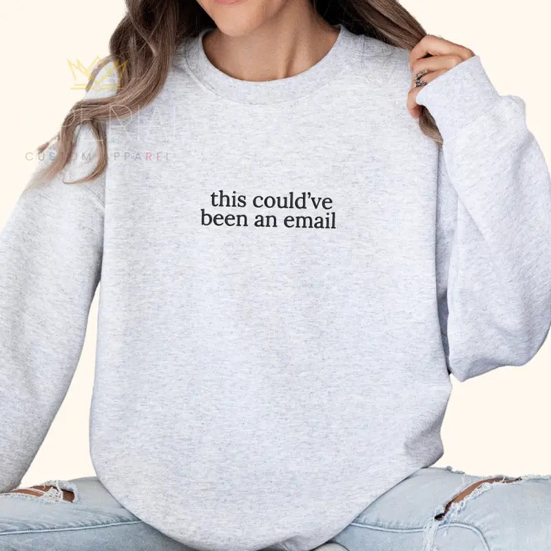 This Could've Been an Email Embroidered Sweatshirt, Funny Work Sweatshirt, Sarcastic Sweater, Coworker Gifts, Work...