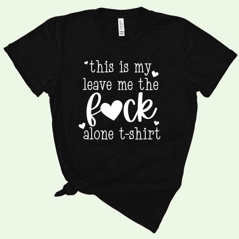 This Is My Leave Me The F*ck Alone TShirt Hoodie, Sweatshirt | UrbanDripWear.com
