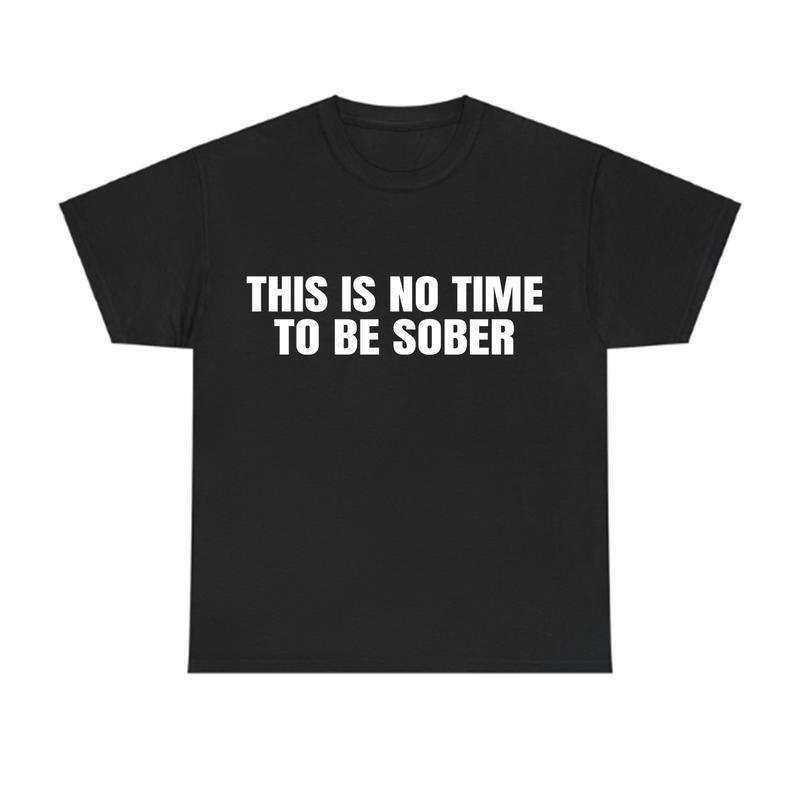 This Is No Time To Be Sober T-Shirt, Funny Graphic Tee, Casual Streetwear Summer Top, Trendy Shirt for Men and Women...