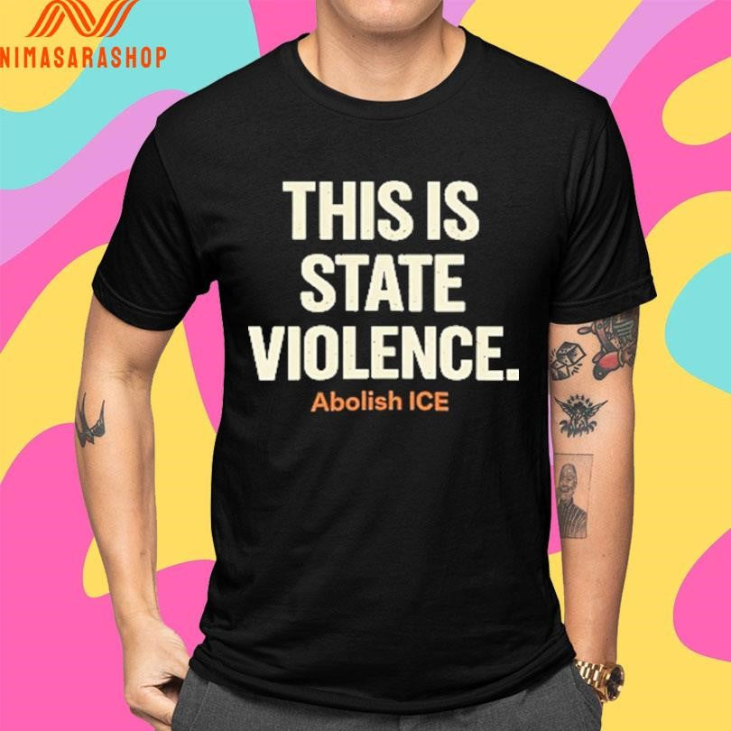 This Is State Violence Abolish ICE Shirts