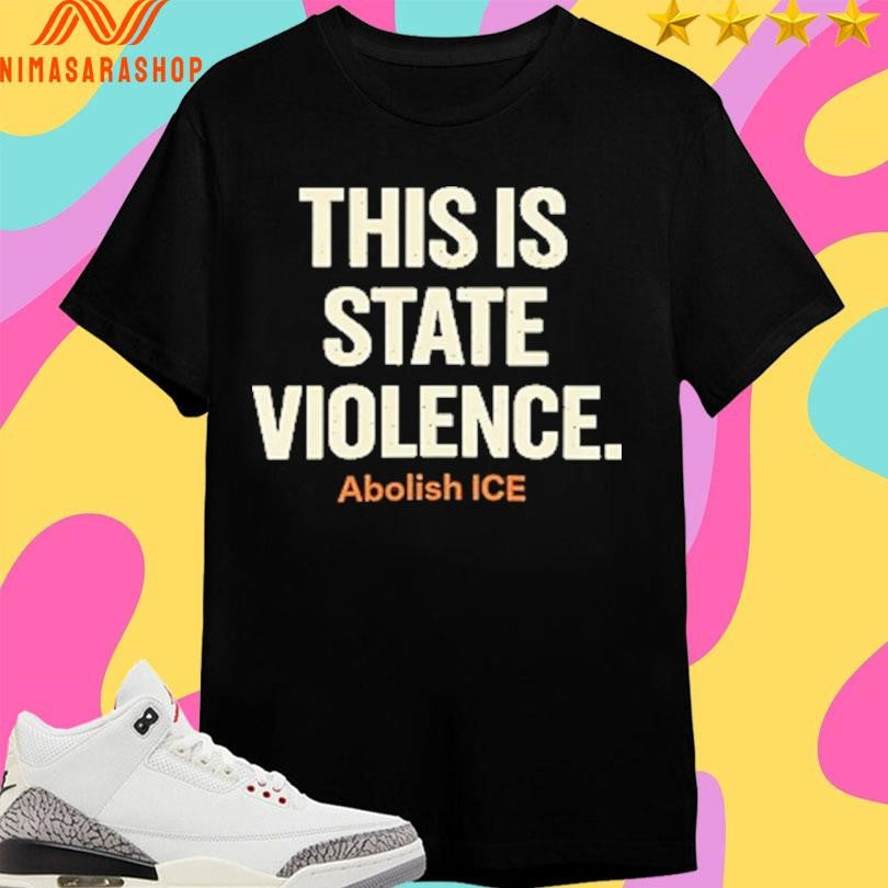 This Is State Violence Abolish ICE Shirts