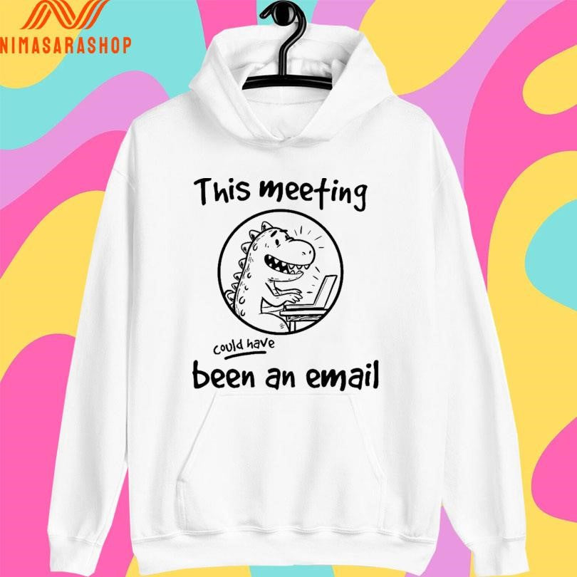 This Meeting Could Have Been An Email Dinosaur Working Shirts