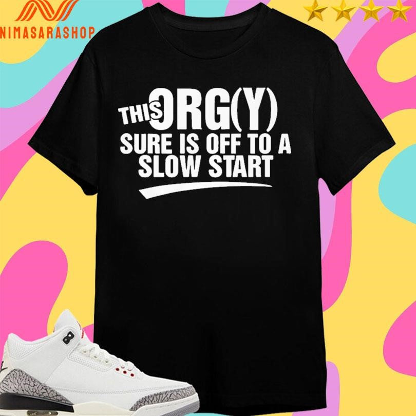 This Orgy Sure Is Off To A Slow Start 2026 Shirts