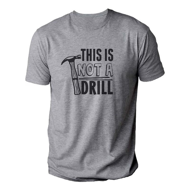 This is Not a Drill Shirt | Funny Shirt For Men - Fathers Day Gift - Dad Joke Shirt