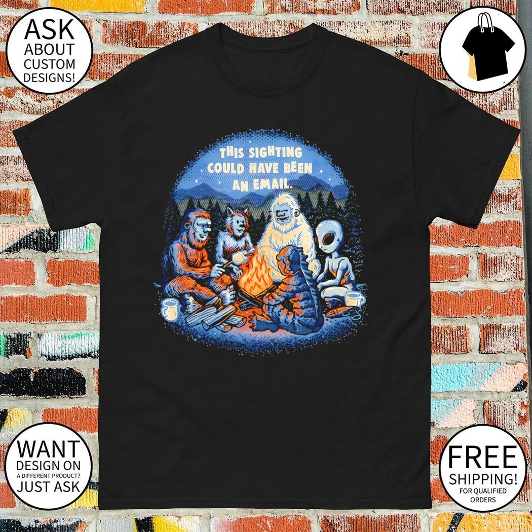 This sighting could have been an email a meeting of cryptids around the campfire shirt