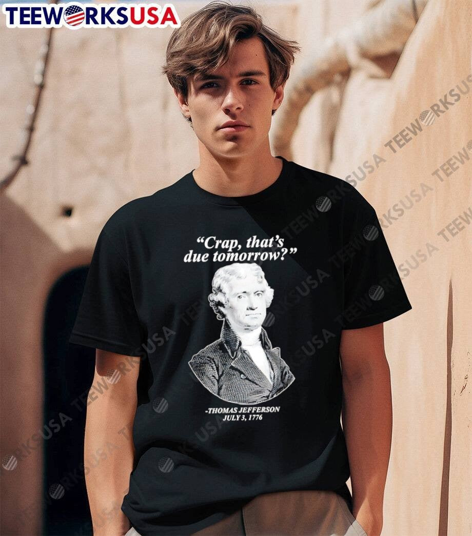Thomas Jefferson Shirt Crap That is Due Tomorrow T-Shirt
