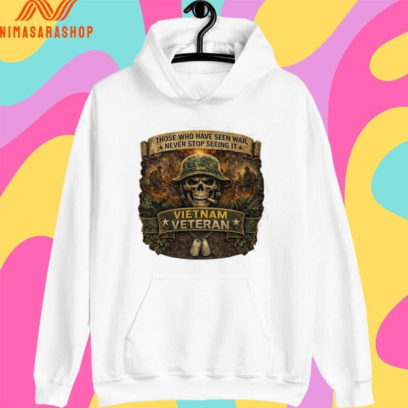 Those Who Have Seen War Never Stop Seeing It Vietnam Veteran Skull Tribute Shirts