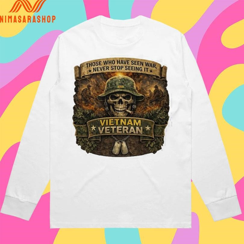 Those Who Have Seen War Never Stop Seeing It Vietnam Veteran Skull Tribute Shirts