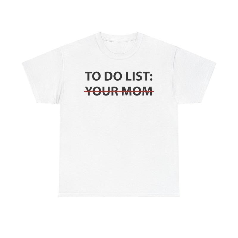 To Do List Your Mom Unisex Heavy 100% Cotton Tee Shirt Comfort Fit Crew Neckline Hoodie, Sweatshirt | UrbanDripWear.com