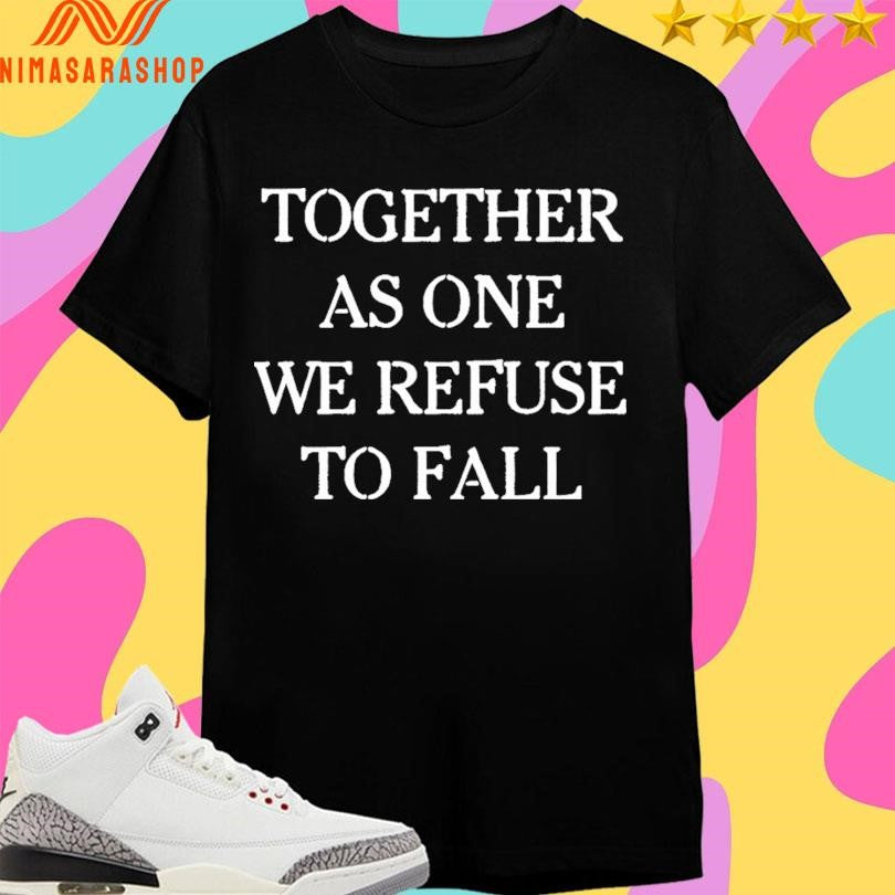 Together As One We Refuse To Fall Shirts