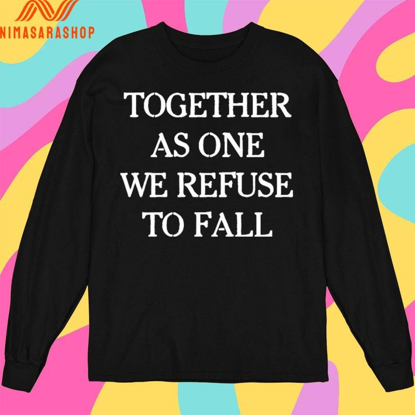 Together As One We Refuse To Fall Shirts