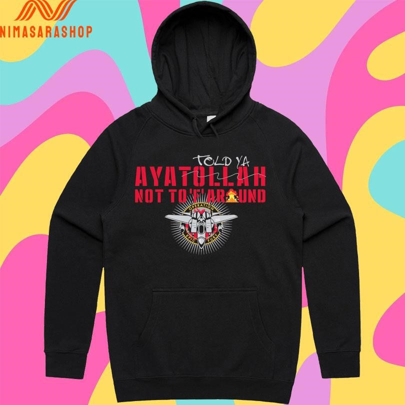 Told Ya Ayatollah Not To ‘F’ Around Shirts