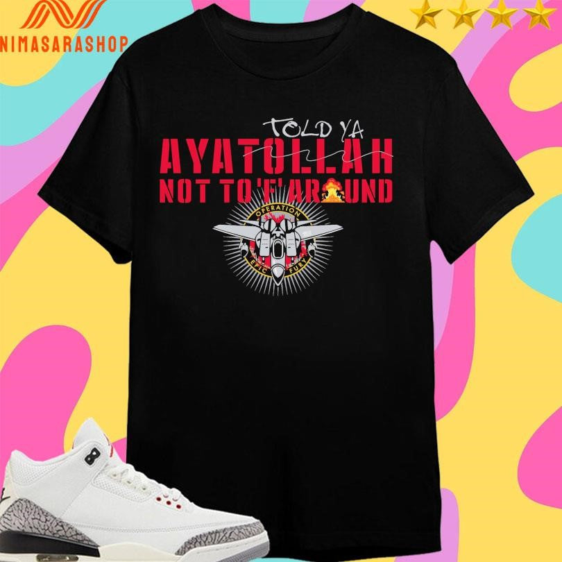 Told Ya Ayatollah Not To ‘F’ Around Shirts