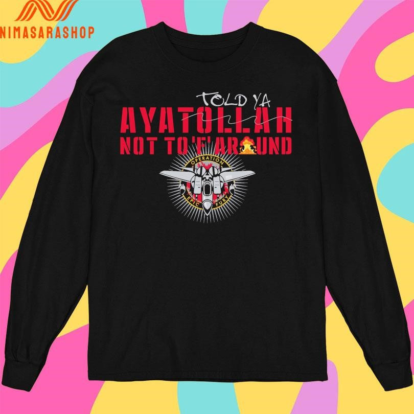 Told Ya Ayatollah Not To ‘F’ Around Shirts
