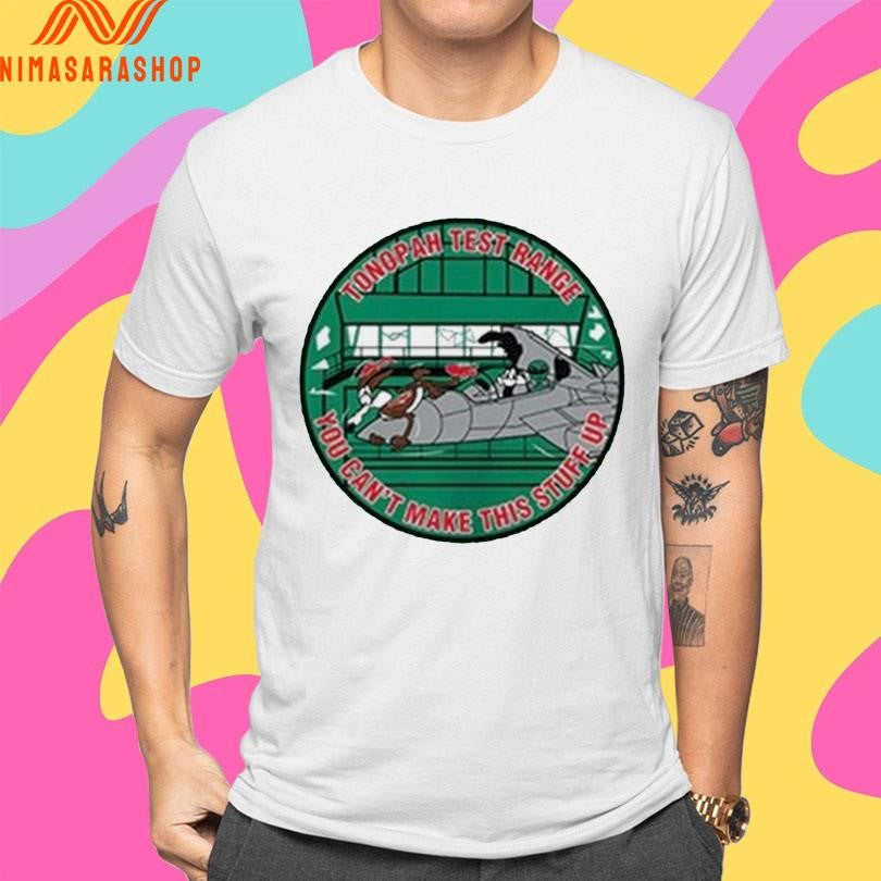 Tonopah Test Range You Can’t Make This Stuff Up Shirts