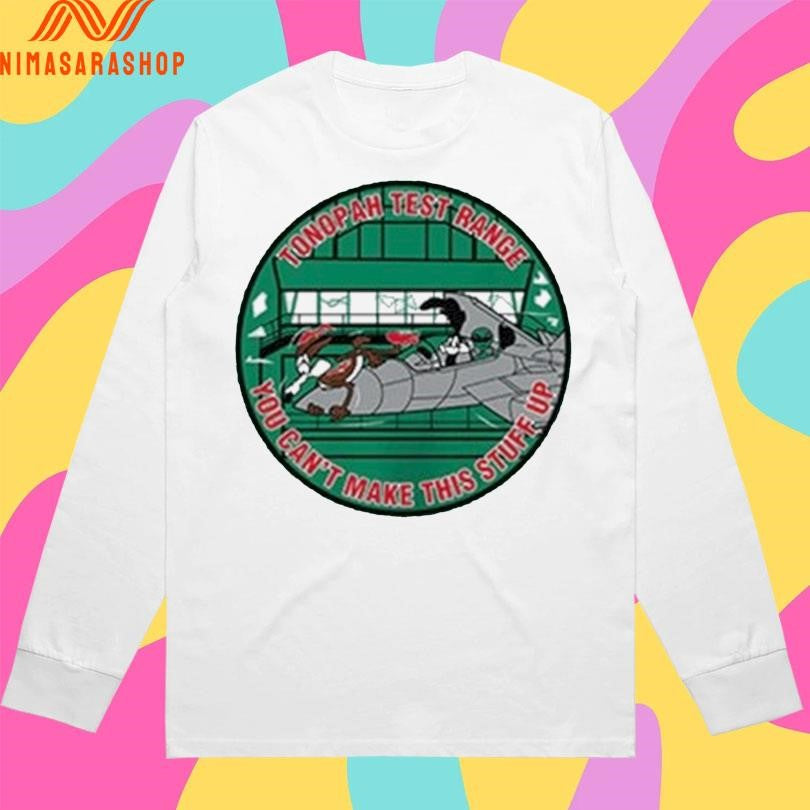 Tonopah Test Range You Can’t Make This Stuff Up Shirts