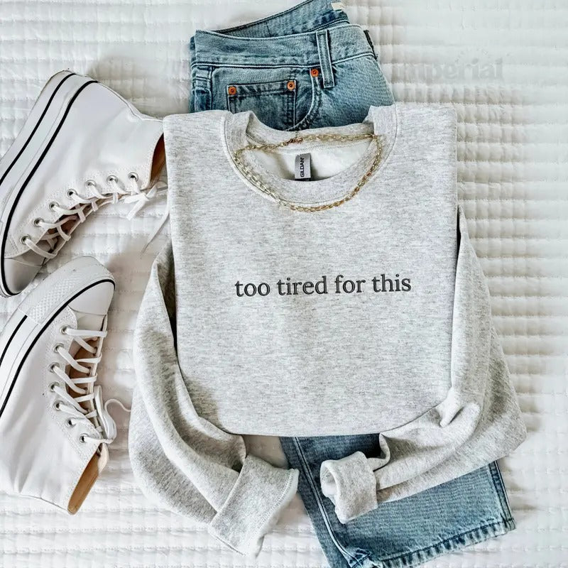 Too Tired for This Embroidered Sweatshirt, Funny Oversized Crewneck, Relatable Tired Hoodie, Cozy Aesthetic Pullover,...