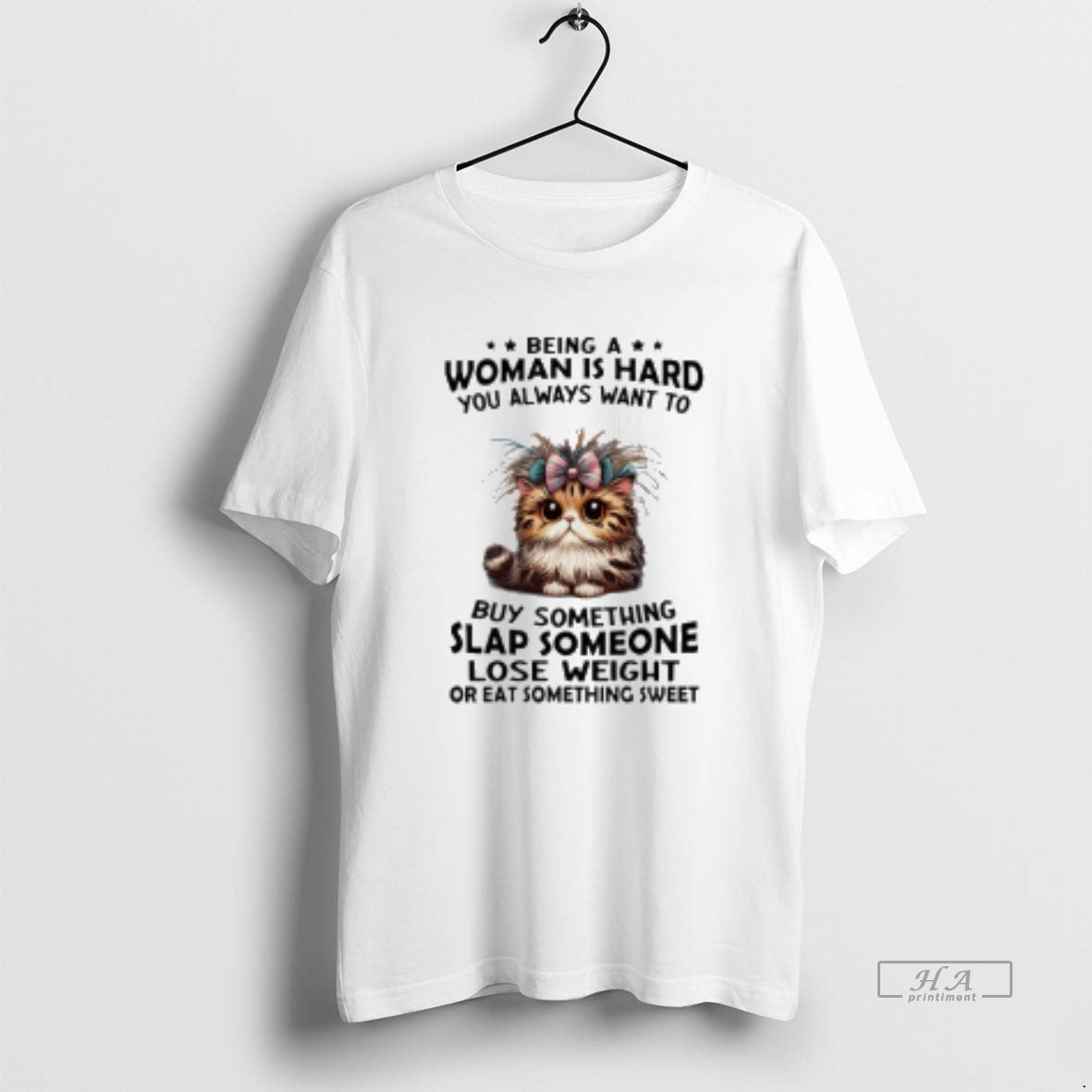 Trendy Cat Being A Woman Is Hard You Always Want To Buy Something Slap Someone