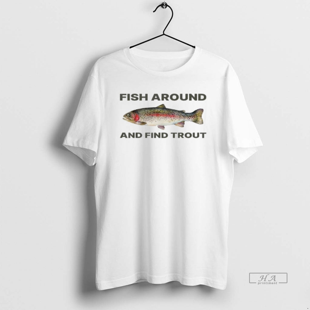 Trendy Fish Around And Find Trout Funny
